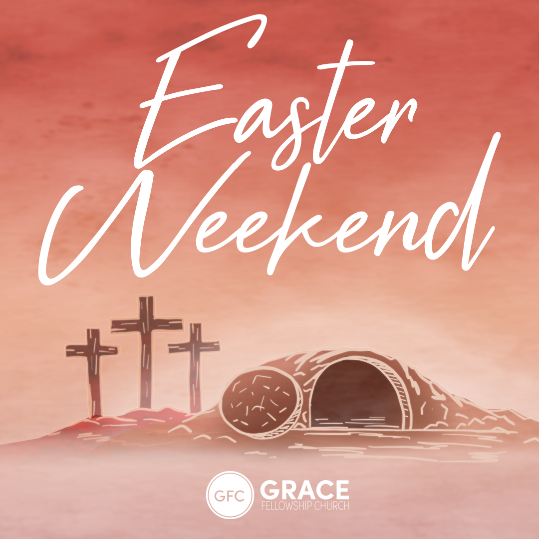 Easter Weekend 2026 — Grace Fellowship Church